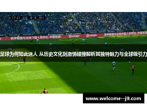 足球为何如此迷人 从历史文化到激情碰撞解析其独特魅力与全球吸引力 足球为何如此迷人 从历史文化到激情碰撞解析其独特魅力与全球吸引力