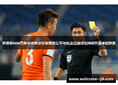联赛裁判判罚争议成焦点引发规则公平与执法公信讨论持续升温考验联赛