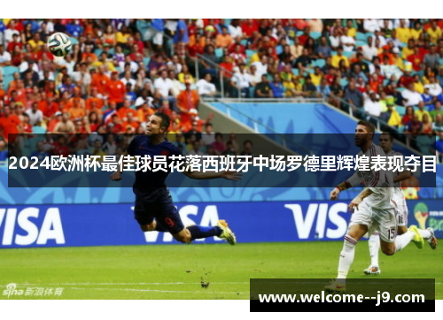 2024欧洲杯最佳球员花落西班牙中场罗德里辉煌表现夺目