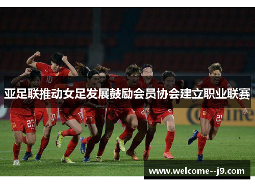 亚足联推动女足发展鼓励会员协会建立职业联赛