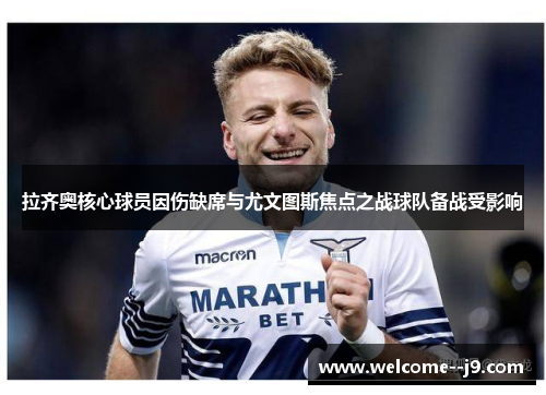 拉齐奥核心球员因伤缺席与尤文图斯焦点之战球队备战受影响