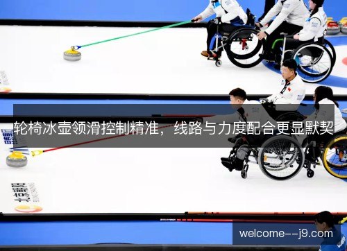 轮椅冰壶领滑控制精准,线路与力度配合更显默契 轮椅冰壶领滑控制精准,线路与力度配合更显默契